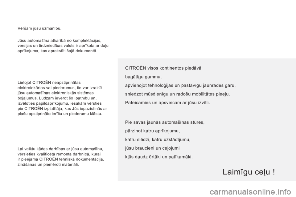 CITROEN JUMPER 2014  Lietošanas Instrukcija (in Latvian)   Jūsu automašīna atkarībā no komplektācijas, 
versijas un tirdzniecības valsts ir aprīkota ar daļu 
aprīkojuma, kas aprakstīti šajā dokumentā. 
  Lietojot CITROËN neapstiprinātas 
ele