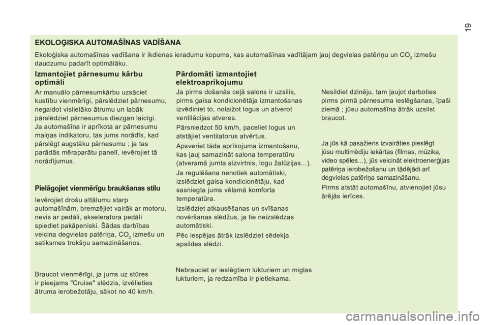 CITROEN JUMPER 2014 Lietošanas Instrukcija (in Latvian) 19
EKOLOĢISKA AUTOMAŠĪNAS VADĪŠANA
Ekoloģiska automašīnas vadīšana ir ikdienas ieradumu kopums, kas automašīnas vadītājam ļauj degvielas patēriņu un CO2 izmešu
daudzumu padarīt CITROEN JUMPER 2014 Lietošanas Instrukcija (in Latvian) 19
EKOLOĢISKA AUTOMAŠĪNAS VADĪŠANA
Ekoloģiska automašīnas vadīšana ir ikdienas ieradumu kopums, kas automašīnas vadītājam ļauj degvielas patēriņu un CO2 izmešu
daudzumu padarīt