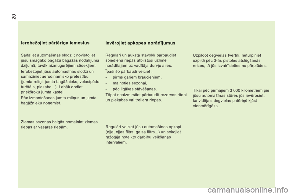 CITROEN JUMPER 2014 Lietošanas Instrukcija (in Latvian) 20
Sadaliet automašīnas slodzi ; novietojiet
jūsu smagāko bagāžu bagāžas nodalījuma
dziļumā, tuvāk aizmugurējiem sēdekļiem.
Ierobežojiet jūsu automašīnas slodzi un
samazin CITROEN JUMPER 2014 Lietošanas Instrukcija (in Latvian) 20
Sadaliet automašīnas slodzi ; novietojiet
jūsu smagāko bagāžu bagāžas nodalījuma
dziļumā, tuvāk aizmugurējiem sēdekļiem.
Ierobežojiet jūsu automašīnas slodzi un
samazin