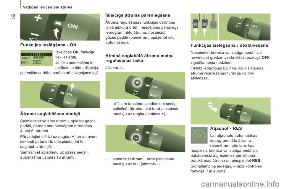 CITROEN JUMPER 2014  Lietošanas Instrukcija (in Latvian) 52
   
Funkcijas ieslēgšana - ON
 
Izvēloties  ON 
, funkcija 
tiek ieslēgta. 
  Ja jūsu automašīna ir 
aprīkota ar šādu displeju, 
par veikto darbību norāda arī paziņojums tajā.  
 
 

