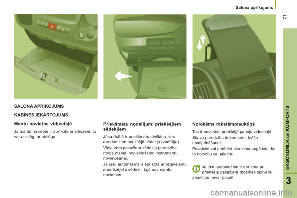 CITROEN JUMPER 2014 Lietošanas Instrukcija (in Latvian) 71
3
ERGONOMIJA
un
KOMFORT
S
Salona aprīkojums
KABĪNES IEKĀRTOJUMS
Priekšmetu nodalī
jumi priekšējiem
sēdekļiem
Jūsu rīcībā ir priekšmetu atvilktne, kas
atrodas zem priekšēj CITROEN JUMPER 2014 Lietošanas Instrukcija (in Latvian) 71
3
ERGONOMIJA
un
KOMFORT
S
Salona aprīkojums
KABĪNES IEKĀRTOJUMS
Priekšmetu nodalī
jumi priekšējiem
sēdekļiem
Jūsu rīcībā ir priekšmetu atvilktne, kas
atrodas zem priekšēj