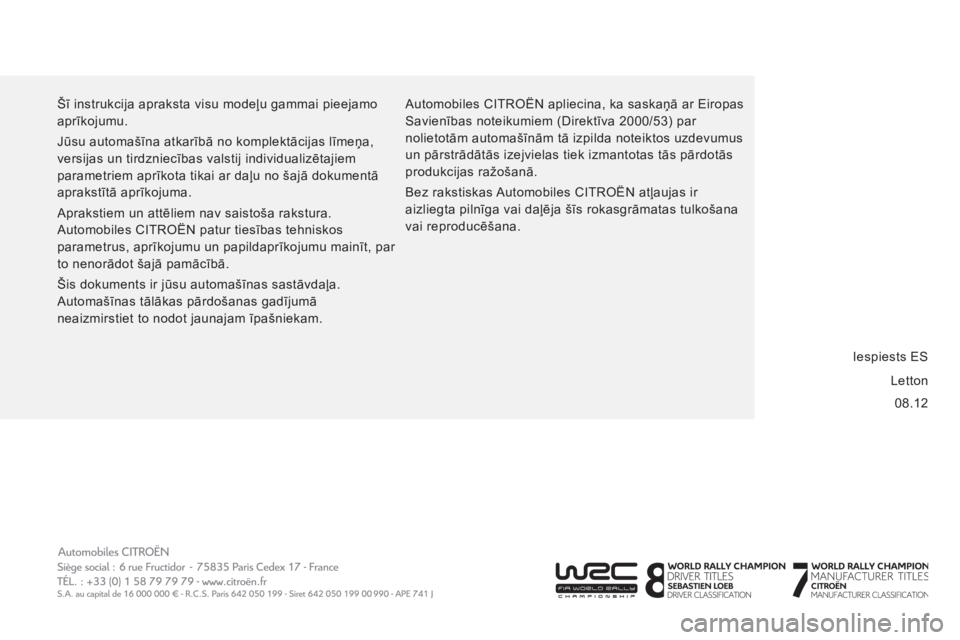 CITROEN JUMPER 2013  Lietošanas Instrukcija (in Latvian) 08.12     Šī instrukcija apraksta visu modeļu gammai pieejamo 
aprīkojumu. 
  Jūsu automašīna atkarībā no komplektācijas līmeņa, 
versijas un tirdzniecības valstij individualizētajiem 
p