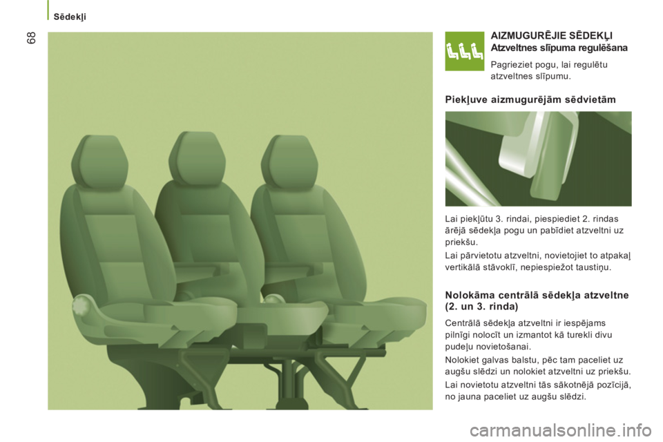 CITROEN JUMPER 2013  Lietošanas Instrukcija (in Latvian) 68
   
 
Sēdekļi  
 
 
AIZMUGURĒJIE SĒDEKĻI
   
Atzveltnes slīpuma re
gulēšana
 
Pagrieziet pogu, lai regulētu 
atzveltnes slīpumu.  
 
 Piekļuve aizmugurēj—m sēdvietām 
 
Lai piekļ
