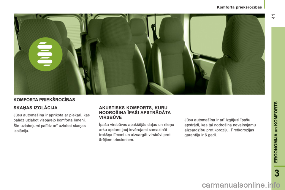 CITROEN JUMPER 2012  Lietošanas Instrukcija (in Latvian) Komforta priekšrocības
41
3
ERGONOMIJA 
un
 KOMFORT
S
SKAŅAS IZOLĀCIJA 
 
Jūsu automašīna ir aprīkota ar piekari, kas 
palīdz uzlabot vispārējo komforta līmeni. 
  Šie uzlabojumi palīdz 