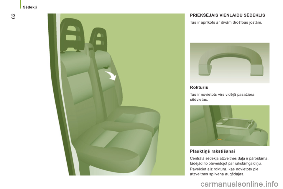CITROEN JUMPER 2012  Lietošanas Instrukcija (in Latvian)    
 
Sēdekļi  
 
62 
PRIEKŠĒJAIS VIENLAIDU SĒDEKLIS 
 
Tas ir aprīkots ar divām drošības jostām. 
 
 Rokturis 
 
Tas ir novietots virs vidējā pasažiera 
sēdvietas.  
 
 
Plauktiņš rak