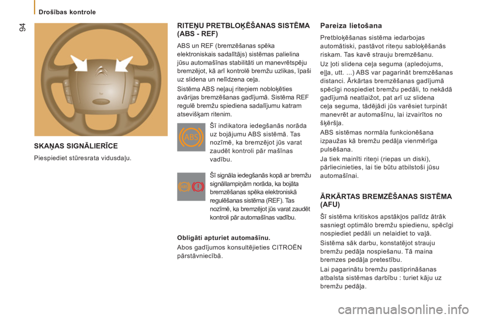 CITROEN JUMPER 2012  Lietošanas Instrukcija (in Latvian) 94
   
 
Drošības kontrole 
 
SKAŅAS SIGNĀLIERĪCE 
 
Piespiediet stūresrata vidusdaļu. 
RITEŅU PRETBLOĶĒŠANAS SISTĒMA (ABS - REF) 
 
ABS un REF (bremzēšanas spēka 
elektroniskais sadal