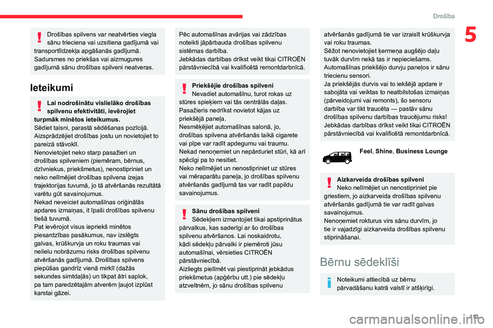 CITROEN JUMPER SPACETOURER 2021 Lietošanas Instrukcija (in Latvian) 11 3
Drošība
5Drošības spilvens var neatvērties viegla
sānu trieciena vai uzsitiena gadījumā vai
transportlīdzekļa apgāšanās gadījumā.
Sadursmes no priekšas vai aizmugures
gadījum CITROEN JUMPER SPACETOURER 2021 Lietošanas Instrukcija (in Latvian) 11 3
Drošība
5Drošības spilvens var neatvērties viegla
sānu trieciena vai uzsitiena gadījumā vai
transportlīdzekļa apgāšanās gadījumā.
Sadursmes no priekšas vai aizmugures
gadījum
