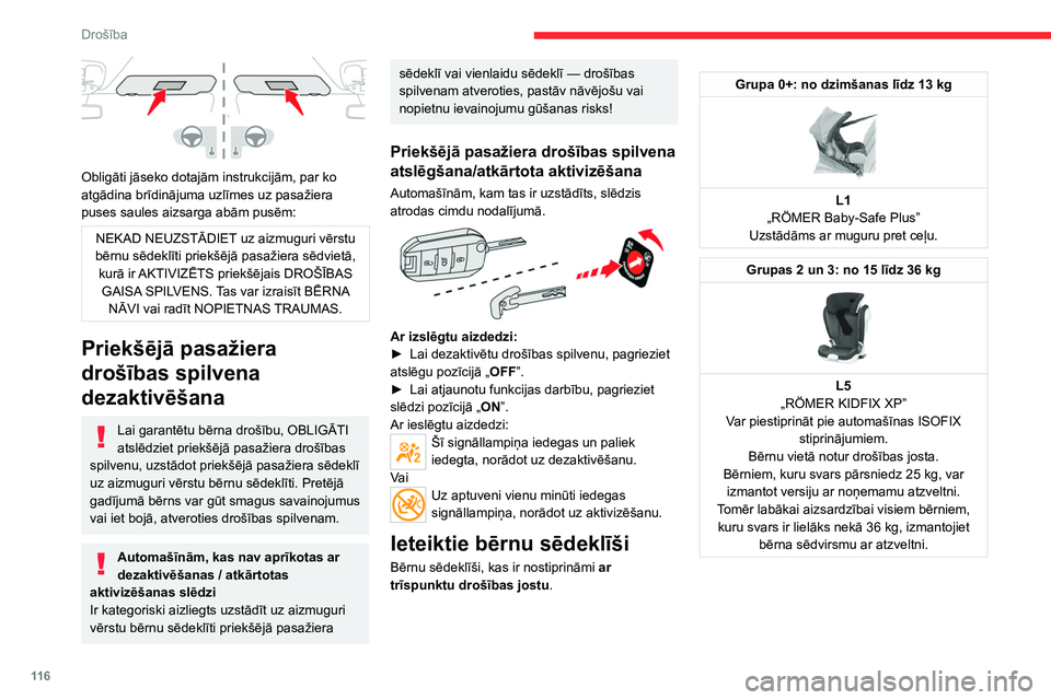 CITROEN JUMPER SPACETOURER 2021  Lietošanas Instrukcija (in Latvian) 11 6
Drošība
 
Obligāti jāseko dotajām instrukcijām, par ko 
atgādina brīdinājuma uzlīmes uz pasažiera 
puses saules aizsarga abām pusēm:
NEKAD NEUZSTĀDIET uz aizmuguri vērstu 
bērnu s