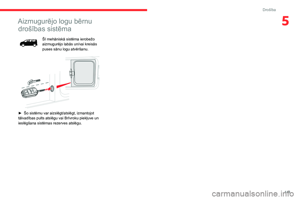 CITROEN JUMPER SPACETOURER 2021 Lietošanas Instrukcija (in Latvian) 141
Drošība
5Aizmugurējo logu bērnu drošības sistēma
Šī mehāniskā sistēma ierobežo
aizmugurējo labās un/vai kreisās
puses sānu logu atvēršanu.
► Šo sistēmu var aizslēgt/ CITROEN JUMPER SPACETOURER 2021 Lietošanas Instrukcija (in Latvian) 141
Drošība
5Aizmugurējo logu bērnu drošības sistēma
Šī mehāniskā sistēma ierobežo
aizmugurējo labās un/vai kreisās
puses sānu logu atvēršanu.
► Šo sistēmu var aizslēgt/