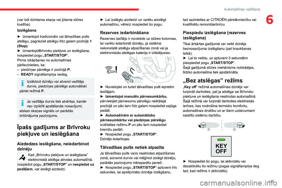 CITROEN JUMPER SPACETOURER 2021 Lietošanas Instrukcija (in Latvian) 147
Automašīnas vadīšana
6(var būt dzirdama skaņa vai jūtama stūres
kustība).
Izslēgšana
► Izmantojot tradicionālo vai tālvadības pults
atslēgu, pagrieziet atslēgu līdz galam poz CITROEN JUMPER SPACETOURER 2021 Lietošanas Instrukcija (in Latvian) 147
Automašīnas vadīšana
6(var būt dzirdama skaņa vai jūtama stūres
kustība).
Izslēgšana
► Izmantojot tradicionālo vai tālvadības pults
atslēgu, pagrieziet atslēgu līdz galam poz