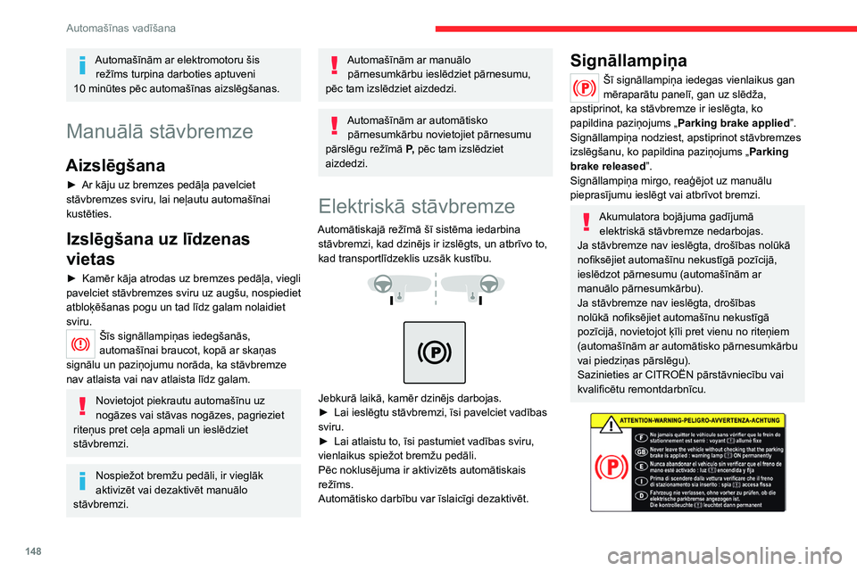 CITROEN JUMPER SPACETOURER 2021  Lietošanas Instrukcija (in Latvian) 148
Automašīnas vadīšana
Automašīnām ar elektromotoru šis režīms turpina darboties aptuveni 
10
 
minūtes pēc automašīnas aizslēgšanas.
Manuālā stāvbremze
Aizslēgšana
► Ar kāju