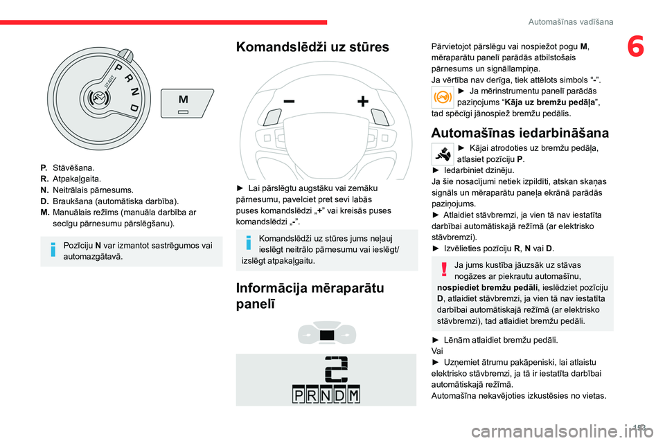 CITROEN JUMPER SPACETOURER 2021 Lietošanas Instrukcija (in Latvian) 153
Automašīnas vadīšana
6
P.Stāvēšana.
R. Atpakaļgaita.
N. Neitrālais pārnesums.
D. Braukšana (automātiska darbība).
M. Manuālais režīms (manuāla darbība ar
secīgu pārnesumu pār CITROEN JUMPER SPACETOURER 2021 Lietošanas Instrukcija (in Latvian) 153
Automašīnas vadīšana
6
P.Stāvēšana.
R. Atpakaļgaita.
N. Neitrālais pārnesums.
D. Braukšana (automātiska darbība).
M. Manuālais režīms (manuāla darbība ar
secīgu pārnesumu pār