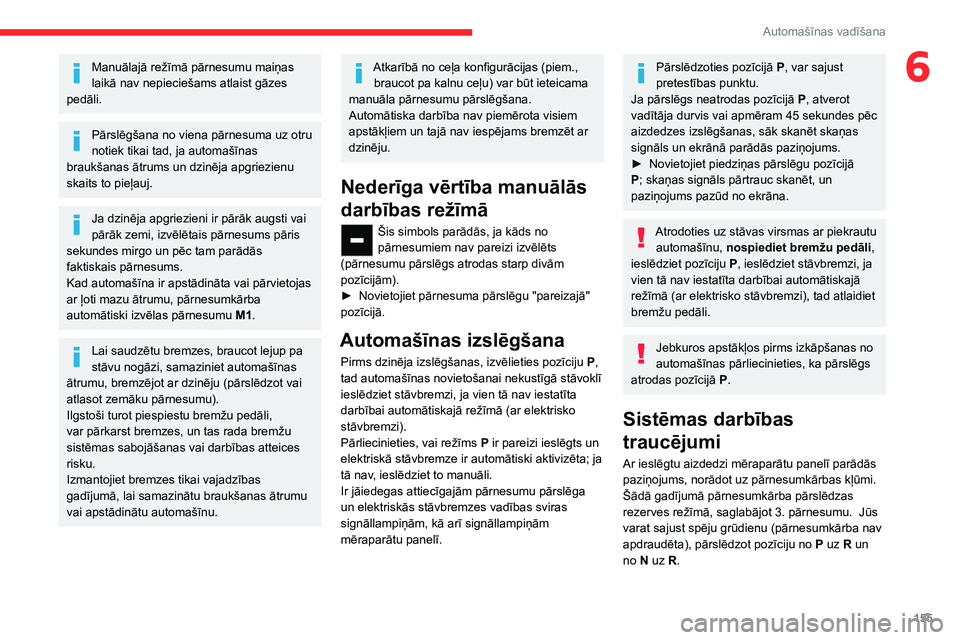 CITROEN JUMPER SPACETOURER 2021 Lietošanas Instrukcija (in Latvian) 155
Automašīnas vadīšana
6Manuālajā režīmā pārnesumu maiņas
laikā nav nepieciešams atlaist gāzes
pedāli.
Pārslēgšana no viena pārnesuma uz otru
notiek tikai tad, ja automašīnas CITROEN JUMPER SPACETOURER 2021 Lietošanas Instrukcija (in Latvian) 155
Automašīnas vadīšana
6Manuālajā režīmā pārnesumu maiņas
laikā nav nepieciešams atlaist gāzes
pedāli.
Pārslēgšana no viena pārnesuma uz otru
notiek tikai tad, ja automašīnas