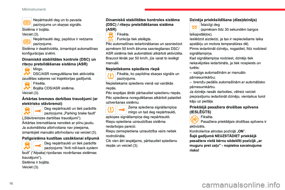 CITROEN JUMPER SPACETOURER 2021  Lietošanas Instrukcija (in Latvian) 16
Mērinstrumenti
Nepārtraukti deg un to pavada 
paziņojums un skaņas signāls.
Sistēma ir bojāta.
Veiciet (3).
Nepārtraukti deg, papildus ir redzams 
paziņojums.
Sistēma ir deaktivizēta, iz