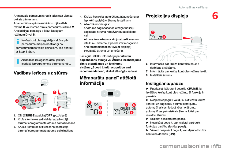 CITROEN JUMPER SPACETOURER 2021 Lietošanas Instrukcija (in Latvian) 169
Automašīnas vadīšana
6Ar manuālo pārnesumkārbu ir jāieslēdz vismaz
trešais pārnesums.
Ar automātisko pārnesumkārbu ir jāieslēdz
režīms D vai vismaz otrais pārnesums režīmā CITROEN JUMPER SPACETOURER 2021 Lietošanas Instrukcija (in Latvian) 169
Automašīnas vadīšana
6Ar manuālo pārnesumkārbu ir jāieslēdz vismaz
trešais pārnesums.
Ar automātisko pārnesumkārbu ir jāieslēdz
režīms D vai vismaz otrais pārnesums režīmā