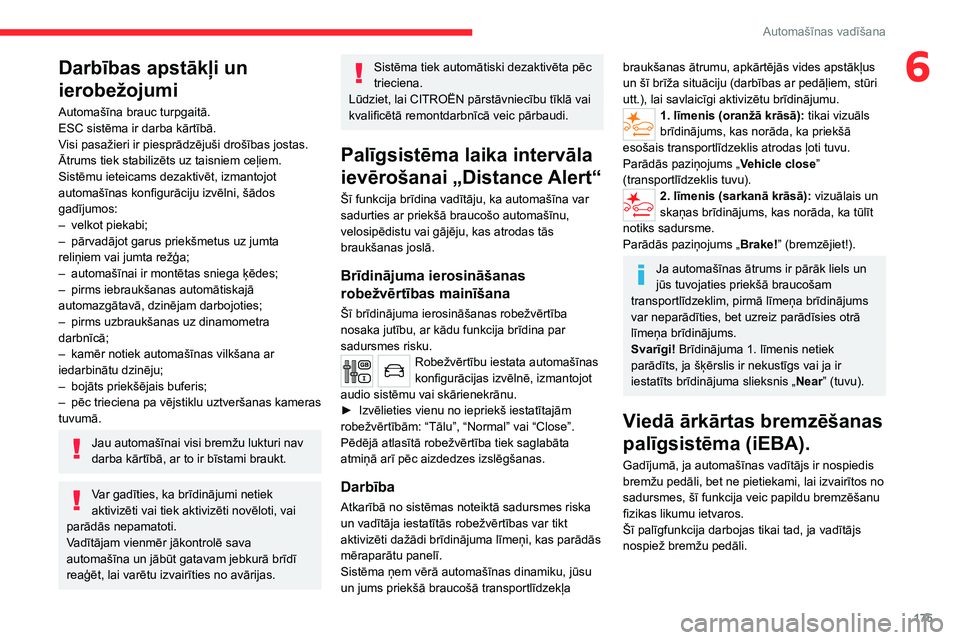 CITROEN JUMPER SPACETOURER 2021  Lietošanas Instrukcija (in Latvian) 175
Automašīnas vadīšana
6Darbības apstākļi un 
ierobežojumi
Automašīna brauc turpgaitā.
ESC sistēma ir darba kārtībā.
Visi pasažieri ir piesprādzējuši drošības jostas.
Ātrums ti