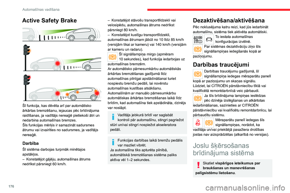 CITROEN JUMPER SPACETOURER 2021 Lietošanas Instrukcija (in Latvian) 176
Automašīnas vadīšana
Active Safety Brake
Šī funkcija, kas dēvēta arī par automātisko
ārkārtas bremzēšanu, iejaucas pēc brīdinājuma
raidīšanas, ja vadītājs nereaģē pieti CITROEN JUMPER SPACETOURER 2021 Lietošanas Instrukcija (in Latvian) 176
Automašīnas vadīšana
Active Safety Brake
Šī funkcija, kas dēvēta arī par automātisko
ārkārtas bremzēšanu, iejaucas pēc brīdinājuma
raidīšanas, ja vadītājs nereaģē pieti