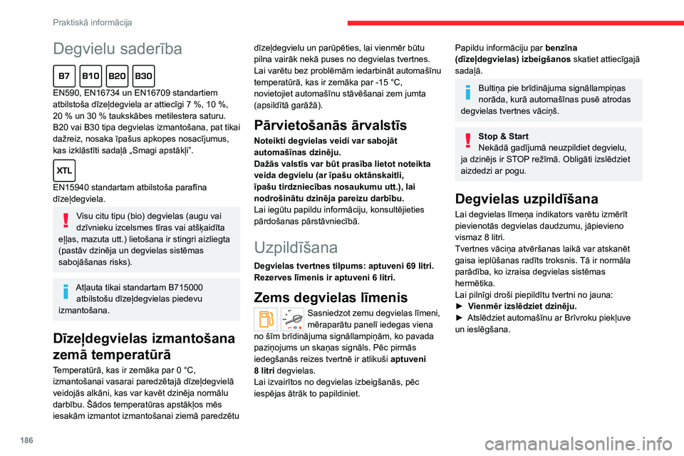 CITROEN JUMPER SPACETOURER 2021  Lietošanas Instrukcija (in Latvian) 186
Praktiskā informācija
Degvielu saderība  
EN590, EN16734 un EN16709 standartiem 
atbilstoša dīzeļdegviela ar attiecīgi 7  %, 10   %, 
20
  % un 30   % taukskābes metilestera saturu. 
B20 v