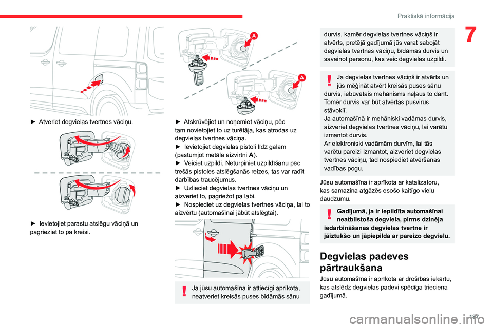 CITROEN JUMPER SPACETOURER 2021  Lietošanas Instrukcija (in Latvian) 187
Praktiskā informācija
7
 
► Atveriet degvielas tvertnes vāciņu. 
 
► Ievietojiet parastu atslēgu vāciņā un 
pagrieziet to pa kreisi.
 
 
► Atskrūvējiet un noņemiet vāciņu, pēc 