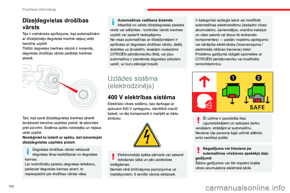 CITROEN JUMPER SPACETOURER 2021  Lietošanas Instrukcija (in Latvian) 188
Praktiskā informācija
Apstājieties, tiklīdz tas ir droši, un izslēdziet 
aizdedzi.
Sazinieties ar CITROËN pārstāvniecību vai 
kvalificētu remontdarbnīcu.
Aizdegšanās gadījumā
Nekav
