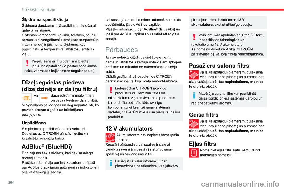CITROEN JUMPER SPACETOURER 2021 Lietošanas Instrukcija (in Latvian) 204
Praktiskā informācija
Daļiņu filtrs (dīzeļdegviela)
Par kvēpu filtra aizsērēšanas
sākumu norāda šīs brīdinājuma
signāllampiņas īslaicīga iedegšanās, ko
papildina brīdinā CITROEN JUMPER SPACETOURER 2021 Lietošanas Instrukcija (in Latvian) 204
Praktiskā informācija
Daļiņu filtrs (dīzeļdegviela)
Par kvēpu filtra aizsērēšanas
sākumu norāda šīs brīdinājuma
signāllampiņas īslaicīga iedegšanās, ko
papildina brīdinā