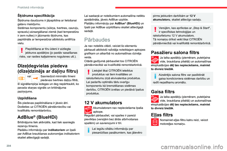 CITROEN JUMPER SPACETOURER 2021  Lietošanas Instrukcija (in Latvian) 204
Praktiskā informācija
Daļiņu filtrs (dīzeļdegviela)
Par kvēpu filtra aizsērēšanas 
sākumu norāda šīs brīdinājuma 
signāllampiņas īslaicīga iedegšanās, ko 
papildina brīdinā