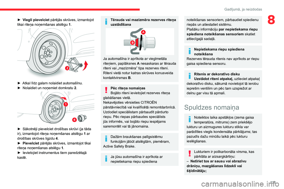 CITROEN JUMPER SPACETOURER 2021  Lietošanas Instrukcija (in Latvian) 221
Gadījumā, ja neizdodas
8► Viegli pievelciet pārējās skrūves, izmantojot 
tikai riteņa noņemšanas atslēgu  1 .
 
 
► Atkal līdz galam nolaidiet automašīnu.
►  Nolaidiet un noņem