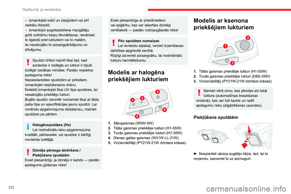 CITROEN JUMPER SPACETOURER 2021 Lietošanas Instrukcija (in Latvian) 222
Gadījumā, ja neizdodas
– izmantojiet sūkli un ziepjūdeni vai pH
neitrālu līdzekli;
–
izmantojot augstspiediena mazgātāju
grūti notīrāmu traipu likvidēšanai, nevērsiet
to ilg CITROEN JUMPER SPACETOURER 2021 Lietošanas Instrukcija (in Latvian) 222
Gadījumā, ja neizdodas
– izmantojiet sūkli un ziepjūdeni vai pH
neitrālu līdzekli;
–
izmantojot augstspiediena mazgātāju
grūti notīrāmu traipu likvidēšanai, nevērsiet
to ilg