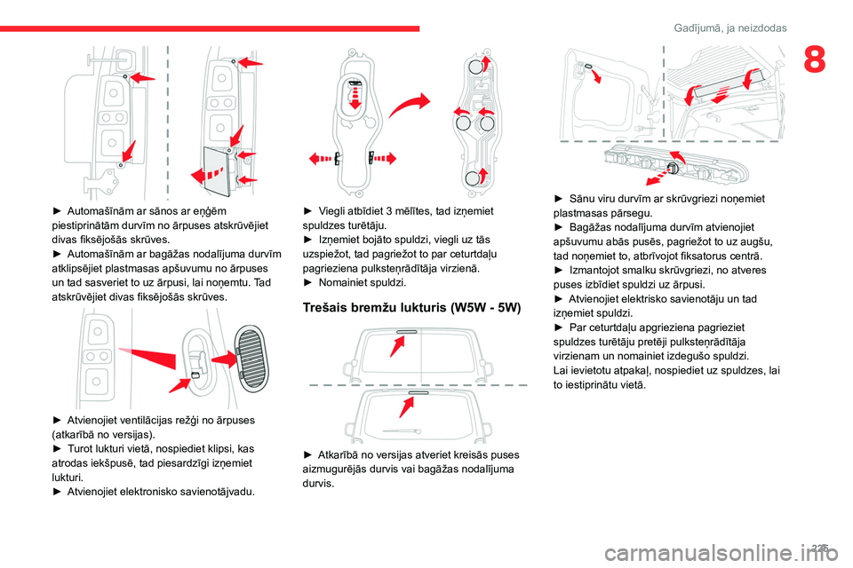 CITROEN JUMPER SPACETOURER 2021 Lietošanas Instrukcija (in Latvian) 225
Gadījumā, ja neizdodas
8
► Automašīnām ar sānos ar eņģēm
piestiprinātām durvīm no ārpuses atskrūvējiet
divas fiksējošās skrūves.
►
Automašīnām ar bagāžas nodalīj CITROEN JUMPER SPACETOURER 2021 Lietošanas Instrukcija (in Latvian) 225
Gadījumā, ja neizdodas
8
► Automašīnām ar sānos ar eņģēm
piestiprinātām durvīm no ārpuses atskrūvējiet
divas fiksējošās skrūves.
►
Automašīnām ar bagāžas nodalīj