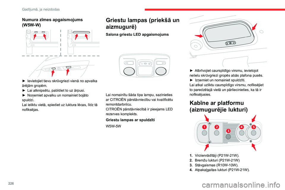 CITROEN JUMPER SPACETOURER 2021 Lietošanas Instrukcija (in Latvian) 226
Gadījumā, ja neizdodas
Numura zīmes apgaismojums
(W5W-W)
► Ievietojiet tievu skrūvgriezi vienā no apvalka
ārējām gropēm.
►
Lai atknipsētu, pabīdiet to uz ārpusi.
►
No CITROEN JUMPER SPACETOURER 2021 Lietošanas Instrukcija (in Latvian) 226
Gadījumā, ja neizdodas
Numura zīmes apgaismojums
(W5W-W)
► Ievietojiet tievu skrūvgriezi vienā no apvalka
ārējām gropēm.
►
Lai atknipsētu, pabīdiet to uz ārpusi.
►
No