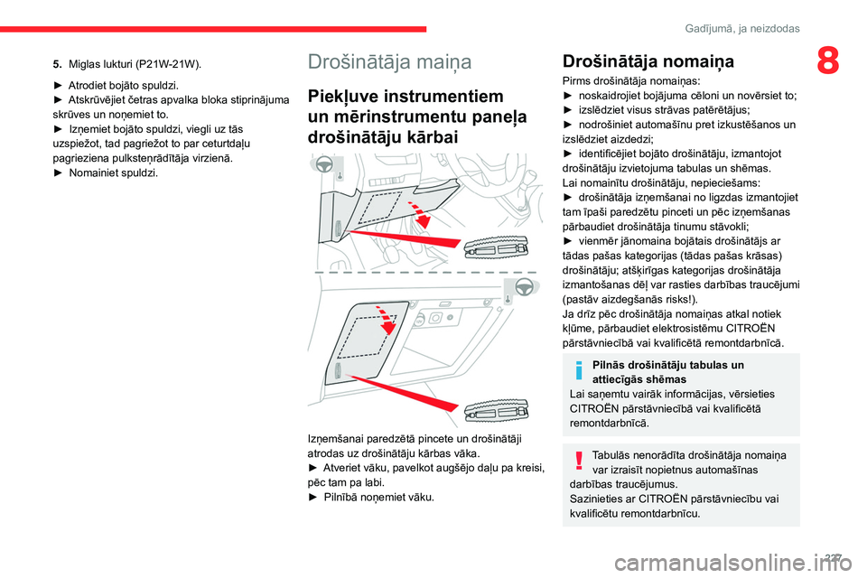 CITROEN JUMPER SPACETOURER 2021 Lietošanas Instrukcija (in Latvian) 227
Gadījumā, ja neizdodas
85.Miglas lukturi (P21W-21W).
►
Atrodiet bojāto spuldzi.
►
Atskrūvējiet četras apvalka bloka stiprinājuma
skrūves un noņemiet to.
►
Izņemiet bojāto CITROEN JUMPER SPACETOURER 2021 Lietošanas Instrukcija (in Latvian) 227
Gadījumā, ja neizdodas
85.Miglas lukturi (P21W-21W).
►
Atrodiet bojāto spuldzi.
►
Atskrūvējiet četras apvalka bloka stiprinājuma
skrūves un noņemiet to.
►
Izņemiet bojāto
