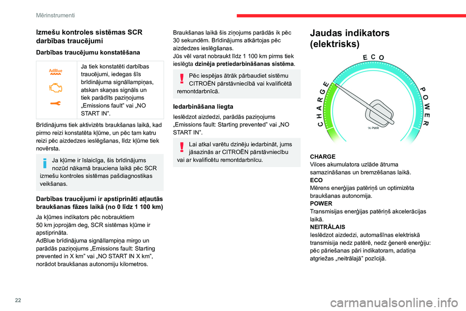 CITROEN JUMPER SPACETOURER 2021  Lietošanas Instrukcija (in Latvian) 22
Mērinstrumenti
Ja aizdedze ir izslēgta, vadītāja puses 
durvju atvēršana aktivizē indikatoru, kas 
pāriet „neitrālajā” pozīcijā.
Uzlādes līmeņa indikators 
(elektrisks)
 
 
Tad, 