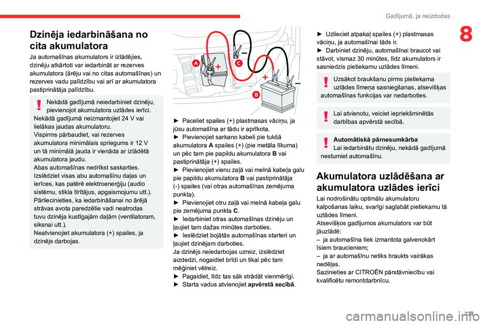 CITROEN JUMPER SPACETOURER 2021 Lietošanas Instrukcija (in Latvian) 231
Gadījumā, ja neizdodas
8Dzinēja iedarbināšana no
cita akumulatora
Ja automašīnas akumulators ir izlādējies,
dzinēju atkārtoti var iedarbināt ar rezerves
akumulatora (ārēju vai no CITROEN JUMPER SPACETOURER 2021 Lietošanas Instrukcija (in Latvian) 231
Gadījumā, ja neizdodas
8Dzinēja iedarbināšana no
cita akumulatora
Ja automašīnas akumulators ir izlādējies,
dzinēju atkārtoti var iedarbināt ar rezerves
akumulatora (ārēju vai no