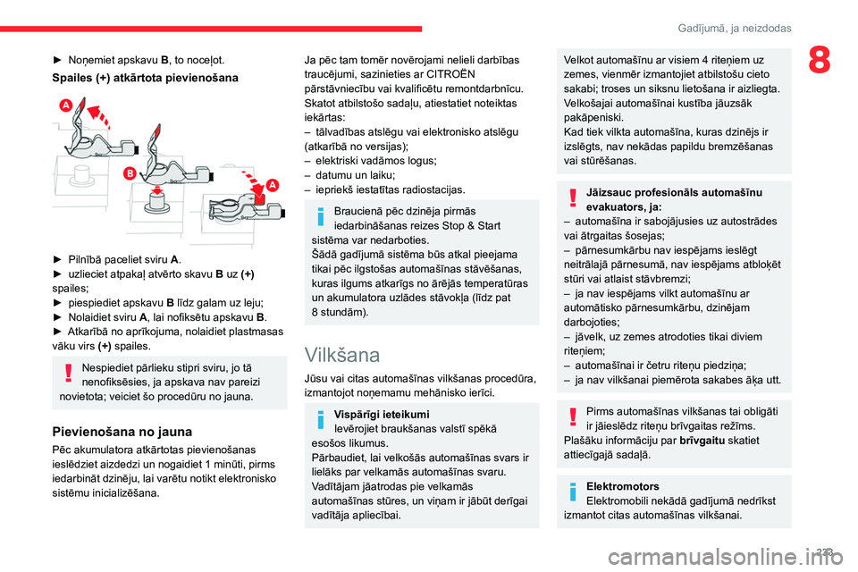 CITROEN JUMPER SPACETOURER 2021  Lietošanas Instrukcija (in Latvian) 233
Gadījumā, ja neizdodas
8► Noņemiet apskavu B , to noceļot.
Spailes (+) atkārtota pievienošana 
 
► Pilnībā paceliet sviru A .
►  uzlieciet atpakaļ atvērto skavu  B
 uz (+) 
spailes