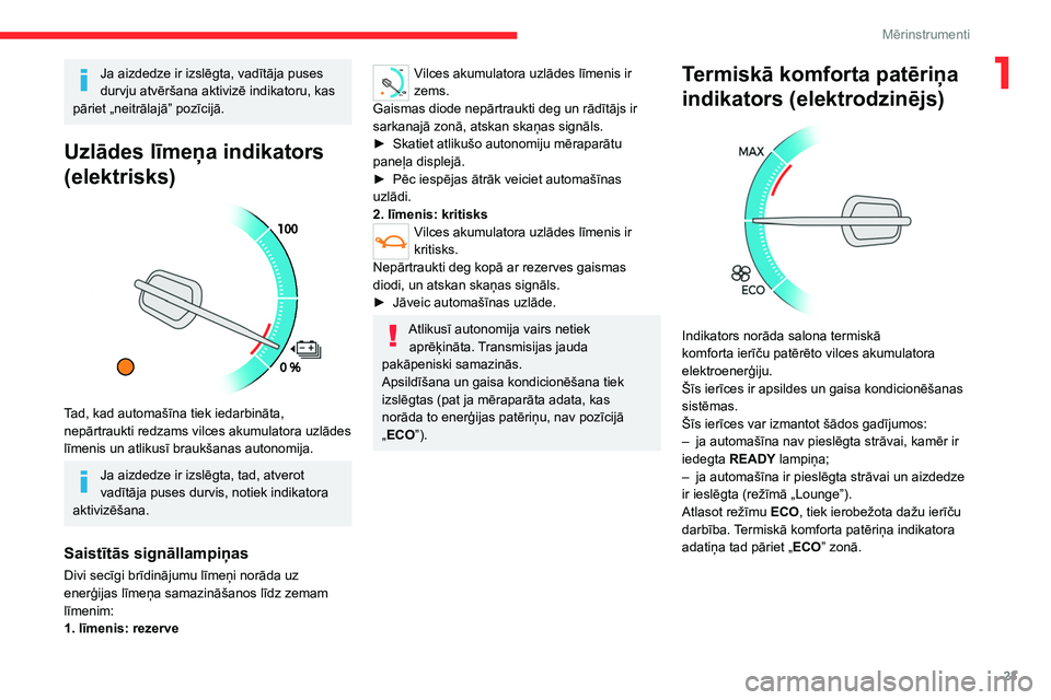 CITROEN JUMPER SPACETOURER 2021  Lietošanas Instrukcija (in Latvian) 23
Mērinstrumenti
1Ja aizdedze ir izslēgta, vadītāja puses 
durvju atvēršana aktivizē indikatoru, kas 
pāriet „neitrālajā” pozīcijā.
Uzlādes līmeņa indikators 
(elektrisks)
 
 
Tad,