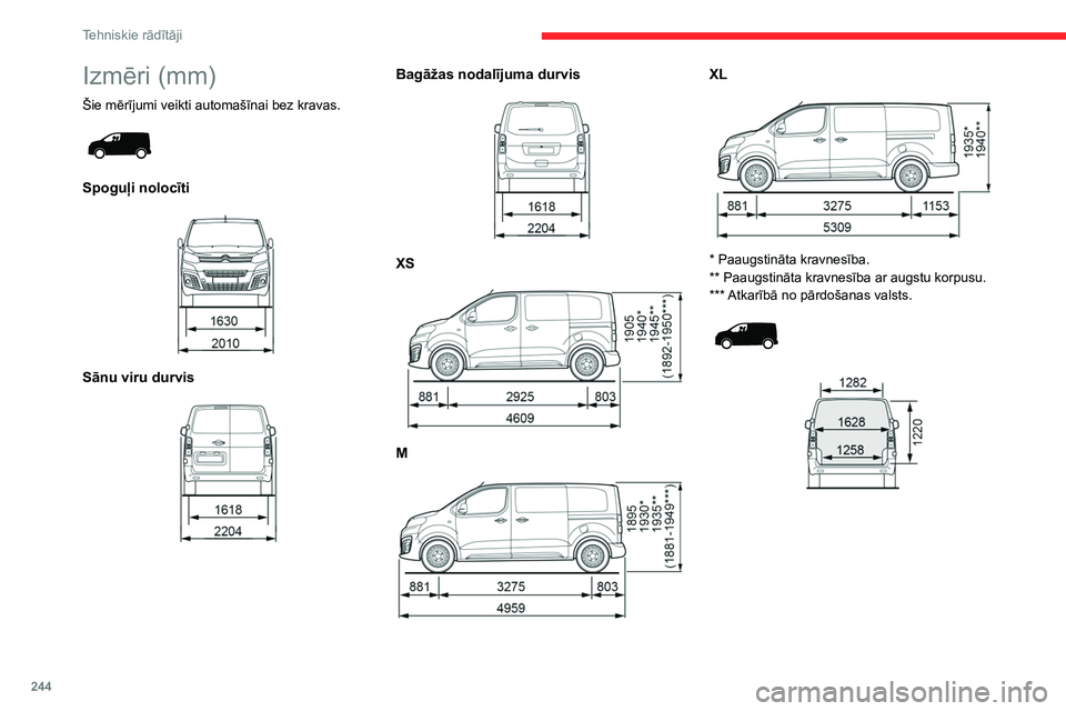 CITROEN JUMPER SPACETOURER 2021 Lietošanas Instrukcija (in Latvian) 244
Tehniskie rādītāji
Izmēri (mm)
Šie mērījumi veikti automašīnai bez kravas.
Spoguļi nolocīti
Sānu viru durvis
Bagāžas nodalījuma durvis
XS
M
XL
* Paaugstināta k CITROEN JUMPER SPACETOURER 2021 Lietošanas Instrukcija (in Latvian) 244
Tehniskie rādītāji
Izmēri (mm)
Šie mērījumi veikti automašīnai bez kravas.
Spoguļi nolocīti
Sānu viru durvis
Bagāžas nodalījuma durvis
XS
M
XL
* Paaugstināta k