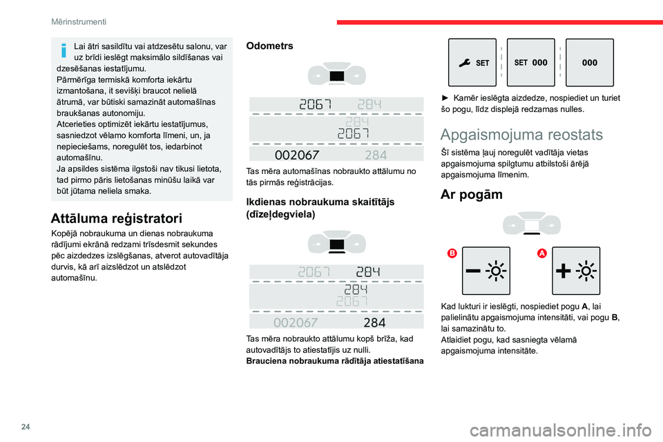 CITROEN JUMPER SPACETOURER 2021  Lietošanas Instrukcija (in Latvian) 24
Mērinstrumenti
Ar skārienekrānu 
 
► Izvēlnē Settings atlasiet „Brightness” 
vai „OPTIONS”, „Screen configuration ”, tad 
„Brightness”.
►  Iestatiet spožumu, nospiežot bu