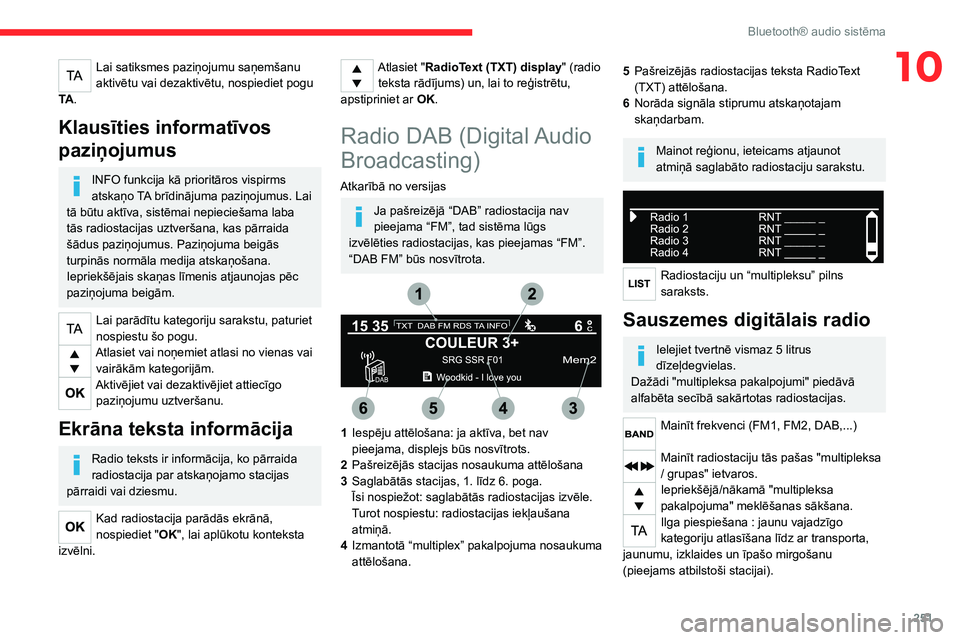 CITROEN JUMPER SPACETOURER 2021  Lietošanas Instrukcija (in Latvian) 251
Bluetooth® audio sistēma
10Lai satiksmes paziņojumu saņemšanu 
aktivētu vai dezaktivētu, nospiediet pogu 
TA .
Klausīties informatīvos 
paziņojumus
INFO funkcija kā prioritāros vispirm