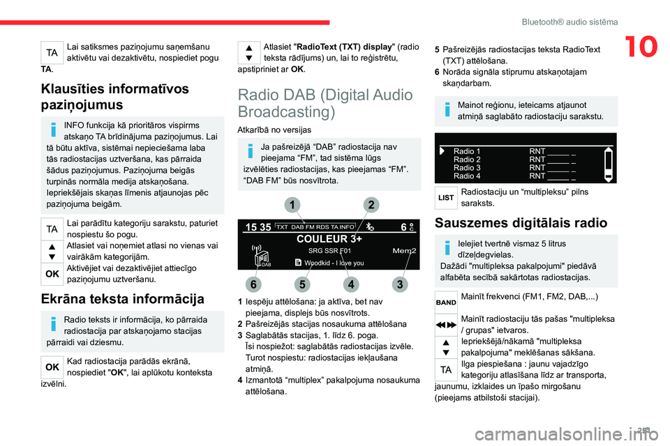 CITROEN JUMPER SPACETOURER 2021 Lietošanas Instrukcija (in Latvian) 251
Bluetooth® audio sistēma
10Lai satiksmes paziņojumu saņemšanu
aktivētu vai dezaktivētu, nospiediet pogu
TA .
Klausīties informatīvos
paziņojumus
INFO funkcija kā prioritāros vispirm CITROEN JUMPER SPACETOURER 2021 Lietošanas Instrukcija (in Latvian) 251
Bluetooth® audio sistēma
10Lai satiksmes paziņojumu saņemšanu
aktivētu vai dezaktivētu, nospiediet pogu
TA .
Klausīties informatīvos
paziņojumus
INFO funkcija kā prioritāros vispirm