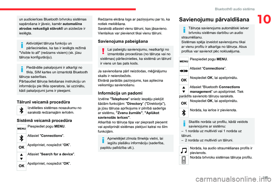 CITROEN JUMPER SPACETOURER 2021 Lietošanas Instrukcija (in Latvian) 255
Bluetooth® audio sistēma
10un audioierīces Bluetooth brīvroku sistēmas
sapārošana ir jāveic, kamēr automašīna
atrodas nekustīgā stāvoklī un aizdedze ir
ieslēgta.
Aktivizējiet t CITROEN JUMPER SPACETOURER 2021 Lietošanas Instrukcija (in Latvian) 255
Bluetooth® audio sistēma
10un audioierīces Bluetooth brīvroku sistēmas
sapārošana ir jāveic, kamēr automašīna
atrodas nekustīgā stāvoklī un aizdedze ir
ieslēgta.
Aktivizējiet t