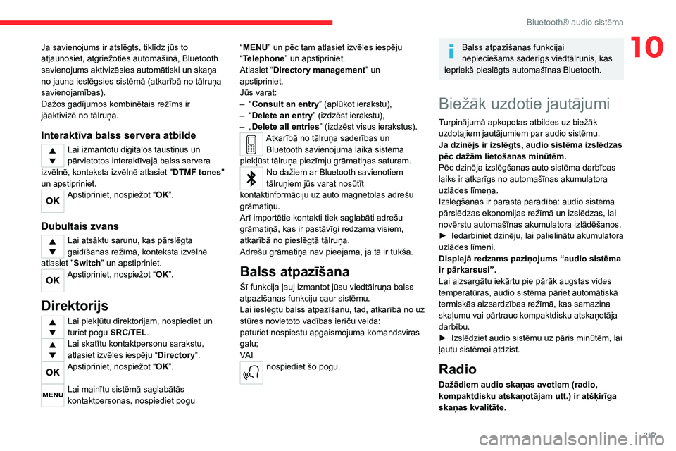 CITROEN JUMPER SPACETOURER 2021 Lietošanas Instrukcija (in Latvian) 257
Bluetooth® audio sistēma
10Ja savienojums ir atslēgts, tiklīdz jūs to
atjaunosiet, atgriežoties automašīnā, Bluetooth
savienojums aktivizēsies automātiski un skaņa
no jauna ieslēgs CITROEN JUMPER SPACETOURER 2021 Lietošanas Instrukcija (in Latvian) 257
Bluetooth® audio sistēma
10Ja savienojums ir atslēgts, tiklīdz jūs to
atjaunosiet, atgriežoties automašīnā, Bluetooth
savienojums aktivizēsies automātiski un skaņa
no jauna ieslēgs