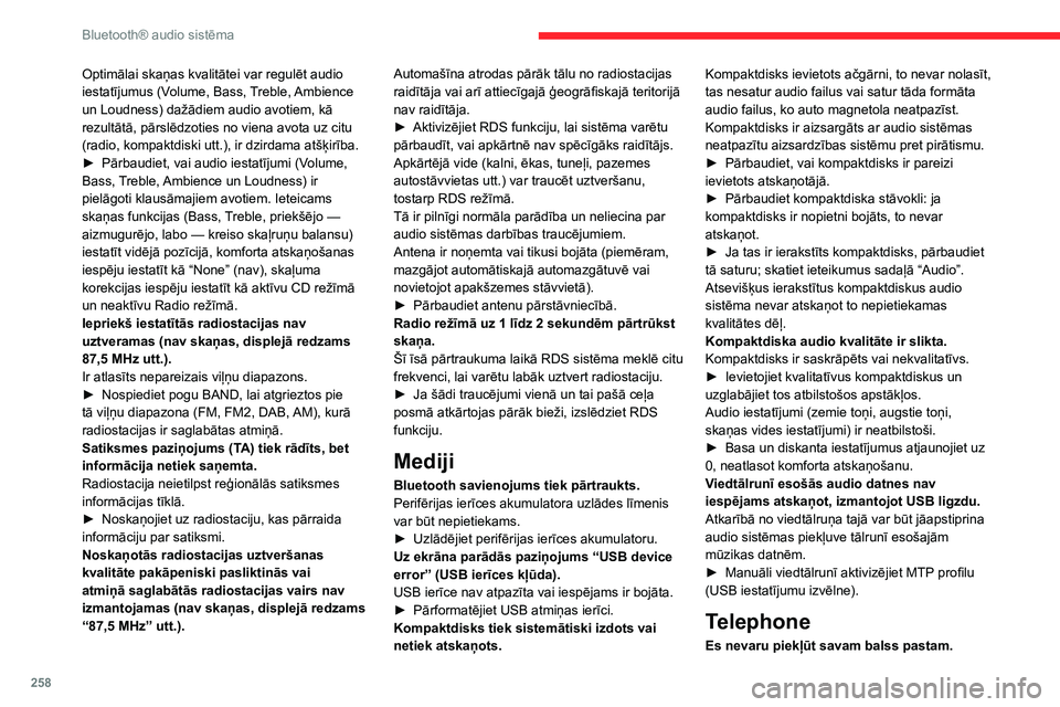 CITROEN JUMPER SPACETOURER 2021 Lietošanas Instrukcija (in Latvian) 258
Bluetooth® audio sistēma
Optimālai skaņas kvalitātei var regulēt audio
iestatījumus (Volume, Bass, Treble, Ambience
un Loudness) dažādiem audio avotiem, kā
rezultātā, pārslēdzotie CITROEN JUMPER SPACETOURER 2021 Lietošanas Instrukcija (in Latvian) 258
Bluetooth® audio sistēma
Optimālai skaņas kvalitātei var regulēt audio
iestatījumus (Volume, Bass, Treble, Ambience
un Loudness) dažādiem audio avotiem, kā
rezultātā, pārslēdzotie