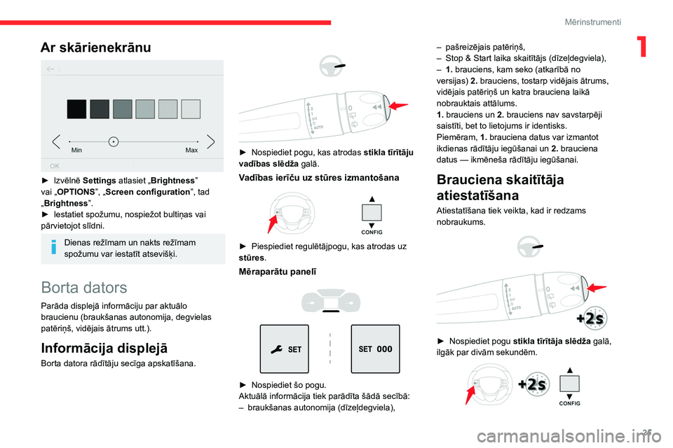 CITROEN JUMPER SPACETOURER 2021  Lietošanas Instrukcija (in Latvian) 25
Mērinstrumenti
1Ar skārienekrānu 
 
► Izvēlnē Settings atlasiet „Brightness” 
vai „OPTIONS”, „Screen configuration ”, tad 
„Brightness”.
►
 
Iestatiet spožumu, nospiežot 