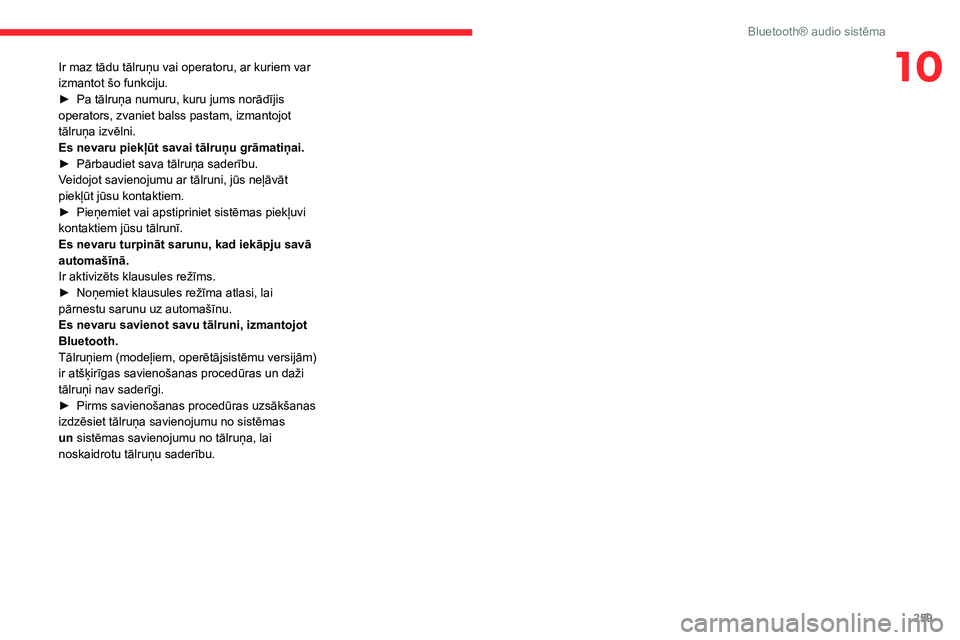 CITROEN JUMPER SPACETOURER 2021 Lietošanas Instrukcija (in Latvian) 259
Bluetooth® audio sistēma
10Ir maz tādu tālruņu vai operatoru, ar kuriem var
izmantot šo funkciju.
►
Pa tālruņa numuru, kuru jums norādījis
operators, zvaniet balss pastam, izmantojo CITROEN JUMPER SPACETOURER 2021 Lietošanas Instrukcija (in Latvian) 259
Bluetooth® audio sistēma
10Ir maz tādu tālruņu vai operatoru, ar kuriem var
izmantot šo funkciju.
►
Pa tālruņa numuru, kuru jums norādījis
operators, zvaniet balss pastam, izmantojo