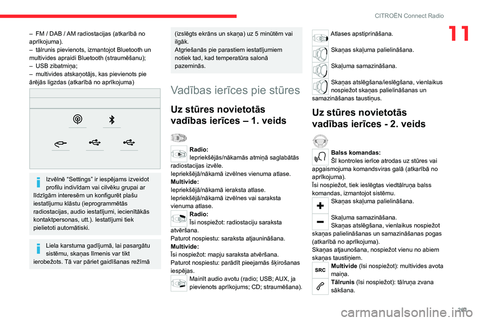 CITROEN JUMPER SPACETOURER 2021 Lietošanas Instrukcija (in Latvian) 261
CITROËN Connect Radio
11– FM / DAB / AM radiostacijas (atkarībā no
aprīkojuma).
–
tālrunis pievienots, izmantojot Bluetooth un
multivides apraidi Bluetooth (straumēšanu);
–
CITROEN JUMPER SPACETOURER 2021 Lietošanas Instrukcija (in Latvian) 261
CITROËN Connect Radio
11– FM / DAB / AM radiostacijas (atkarībā no
aprīkojuma).
–
tālrunis pievienots, izmantojot Bluetooth un
multivides apraidi Bluetooth (straumēšanu);
–