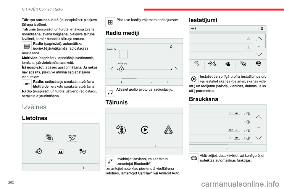 CITROEN JUMPER SPACETOURER 2021  Lietošanas Instrukcija (in Latvian) 262
CITROËN Connect Radio
Tālruņa sarunas laikā (īsi nospiežot): piekļuve 
tālruņa izvēlnei.
Tālrunis (nospiežot un turot): ienākošā zvana 
noraidīšana, zvana beigšana; piekļuve tā