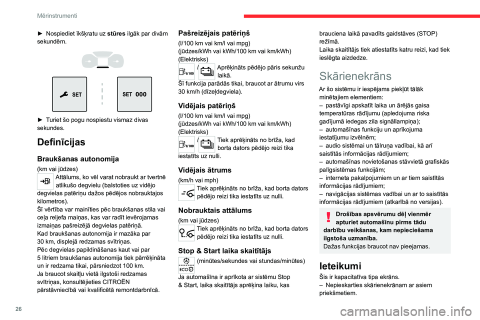 CITROEN JUMPER SPACETOURER 2021  Lietošanas Instrukcija (in Latvian) 26
Mērinstrumenti
– Nepieskarties skārienekrānam ar slapjām 
rokām.
–  Skārienekrāna tīrīšanai izmantojiet tīru un 
mīkstu drāniņu.
Darbības principi
►  Lai piekļūtu izvēlnēm,