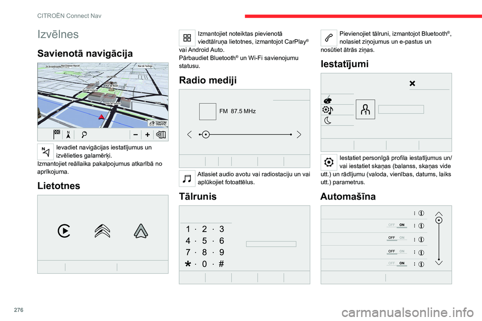 CITROEN JUMPER SPACETOURER 2021 Lietošanas Instrukcija (in Latvian) 276
CITROËN Connect Nav
Izvēlnes
Savienotā navigācija
Ievadiet navigācijas iestatījumus un
izvēlieties galamērķi.
Izmantojiet reāllaika pakalpojumus atkarībā no
aprīkojuma.
Lietotnes CITROEN JUMPER SPACETOURER 2021 Lietošanas Instrukcija (in Latvian) 276
CITROËN Connect Nav
Izvēlnes
Savienotā navigācija
Ievadiet navigācijas iestatījumus un
izvēlieties galamērķi.
Izmantojiet reāllaika pakalpojumus atkarībā no
aprīkojuma.
Lietotnes