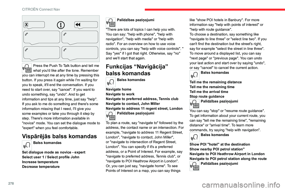 CITROEN JUMPER SPACETOURER 2021  Lietošanas Instrukcija (in Latvian) 278
CITROËN Connect Nav
 
Press the Push To Talk button and tell me 
what you'd like after the tone. Remember 
you can interrupt me at any time by pressing this 
button. If you press it again whi
