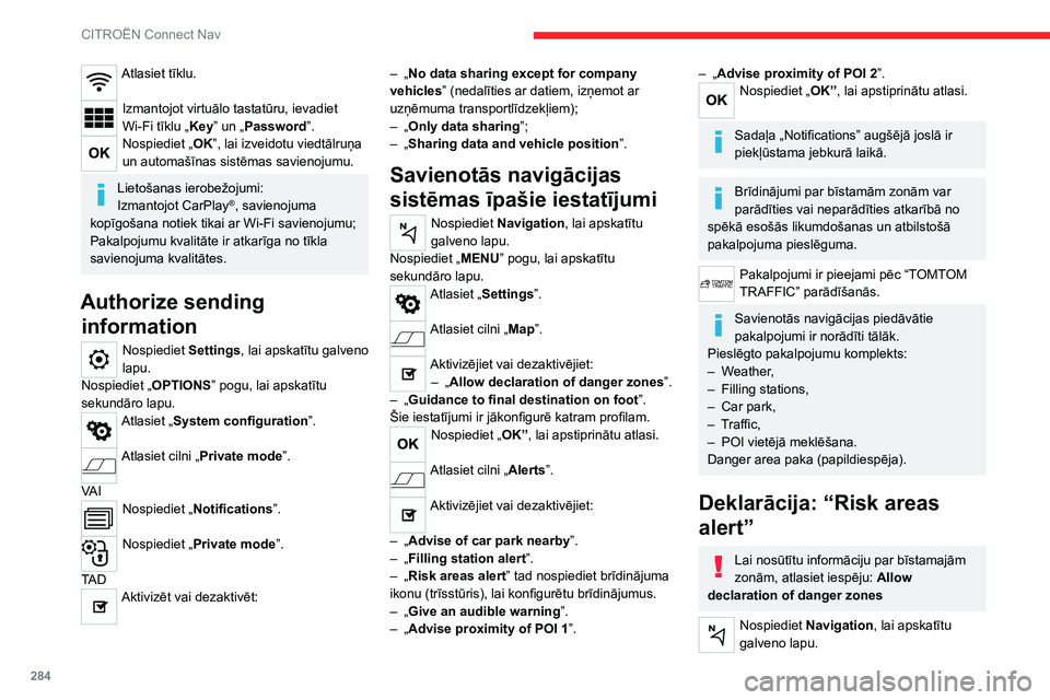 CITROEN JUMPER SPACETOURER 2021  Lietošanas Instrukcija (in Latvian) 284
CITROËN Connect Nav
Atlasiet tīklu. 
Izmantojot virtuālo tastatūru, ievadiet 
Wi-Fi tīklu „Key” un „Password”.
Nospiediet „OK”, lai izveidotu viedtālruņa 
un automašīnas sist�